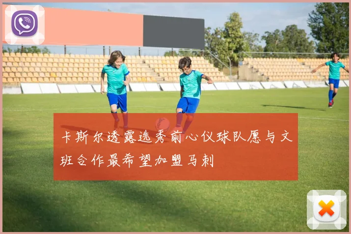 卡斯尔透露选秀前心仪球队愿与文班合作最希望加盟马刺